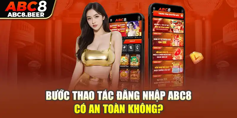 Bước thao tác đăng nhập ABC8 có an toàn không?