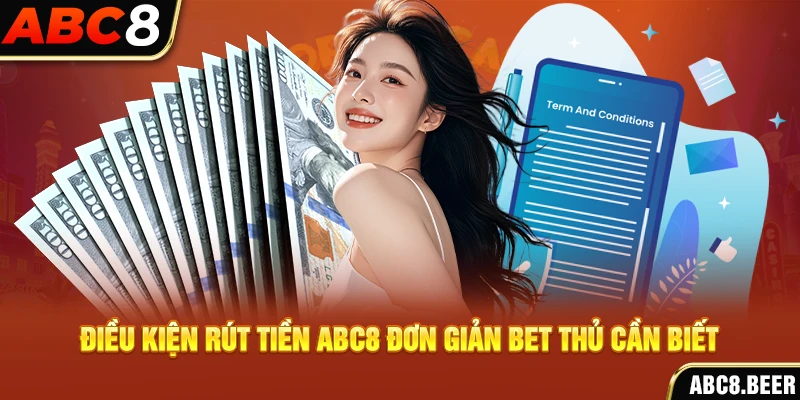 Điều kiện rút tiền ABC8 đơn giản bet thủ cần biết