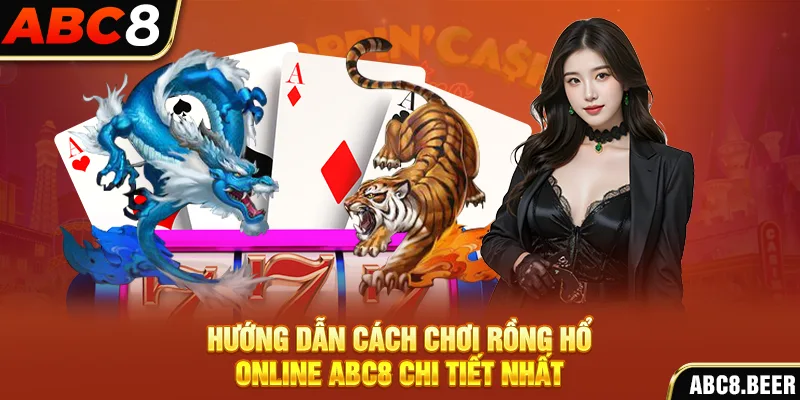 Hướng dẫn cách chơi Rồng hổ online ABC8 chi tiết nhất