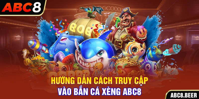 Hướng dẫn cách truy cập vào bắn cá xèng ABC8