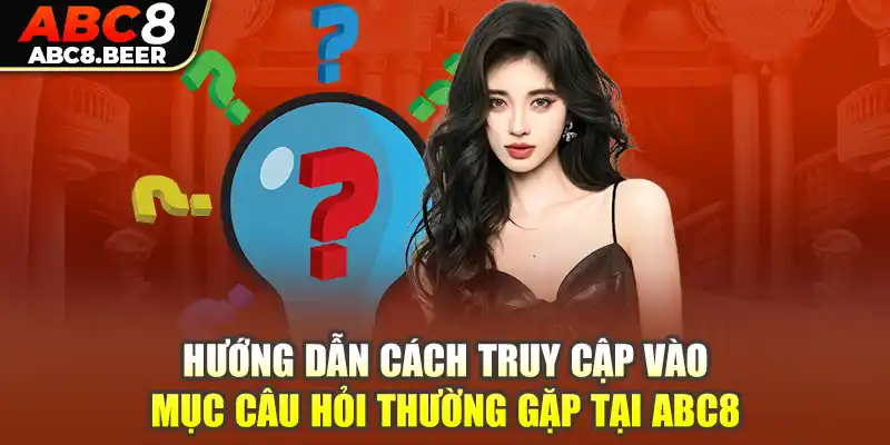 Hướng dẫn cách truy cập vào mục câu hỏi thường gặp tại ABC8