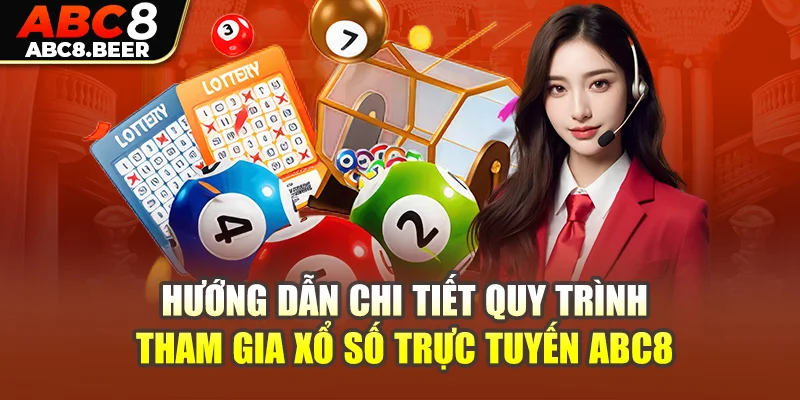 Hướng dẫn chi tiết quy trình tham gia xổ số trực tuyến ABC8 