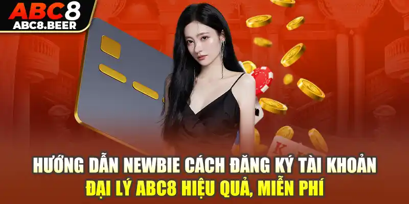 Hướng dẫn newbie cách đăng ký tài khoản đại lý ABC8 hiệu quả, miễn phí