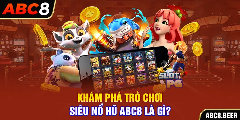 Khám phá trò chơi Siêu nổ hũ ABC8 là gì?