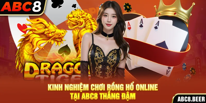 Kinh nghiệm chơi rồng hổ online tại ABC8 thắng đậm