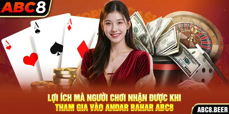 Lợi ích mà người chơi nhận được khi tham gia vào Andar Bahar ABC8