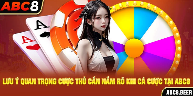 Lưu ý quan trọng cược thủ cần nắm rõ khi cá cược tại ABC8