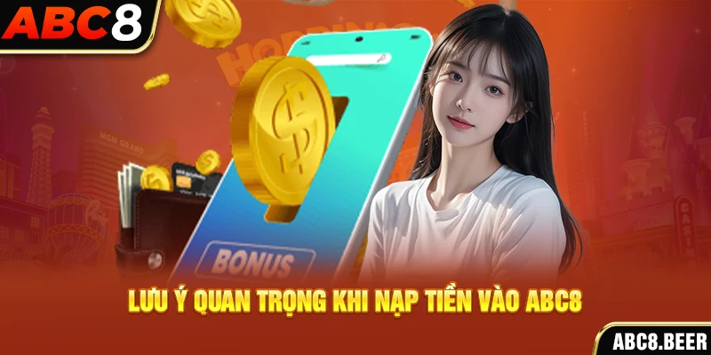 Lưu ý quan trọng khi nạp tiền vào ABC8