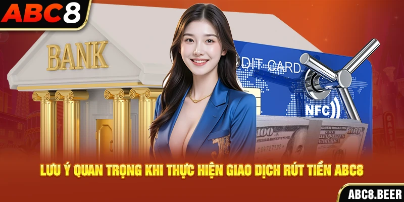 Lưu ý quan trọng khi thực hiện giao dịch rút tiền ABC8