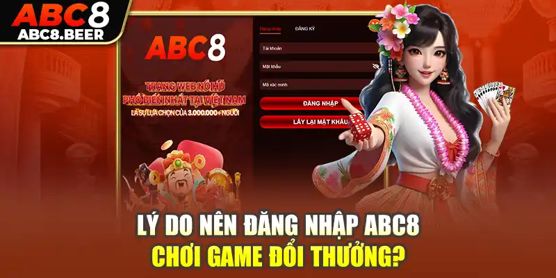 Lý do nên đăng nhập ABC8 chơi game đổi thưởng?