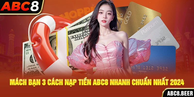 Mách bạn 3 cách nạp tiền ABC8 nhanh chuẩn nhất 2024