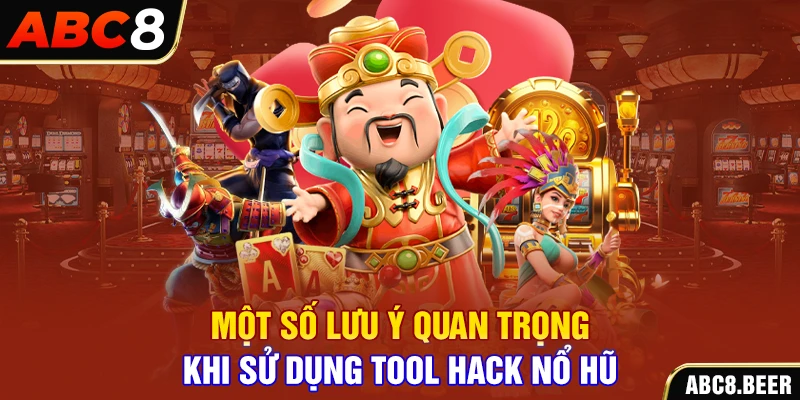 Một số lưu ý quan trọng khi sử dụng tool hack Nổ Hũ