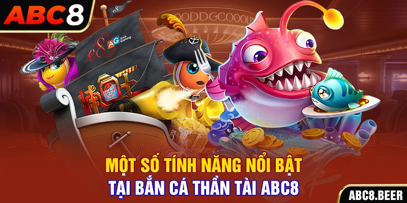 Một số tính năng nổi bật tại bắn cá thần tài ABC8