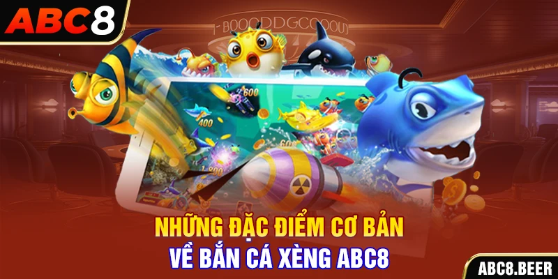 Những đặc điểm cơ bản về bắn cá xèng ABC8