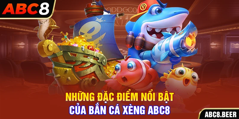 Những đặc điểm nổi bật của bắn cá xèng ABC8