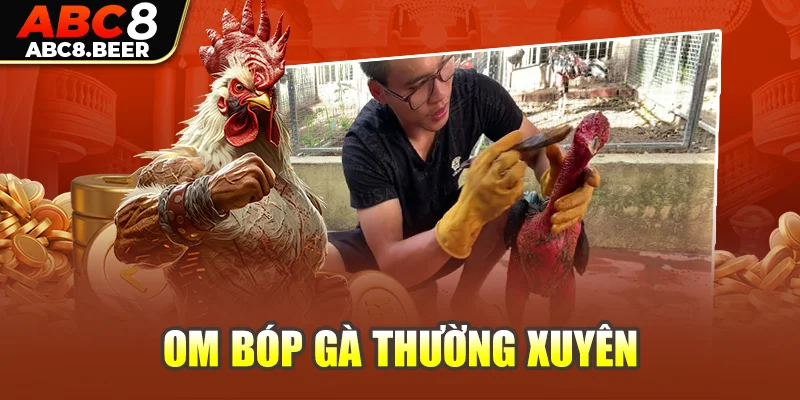 Om bóp gà thường xuyên