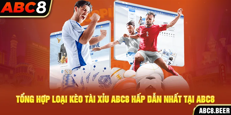 Tổng hợp loại kèo tài xỉu ABC8 hấp dẫn nhất tại ABC8